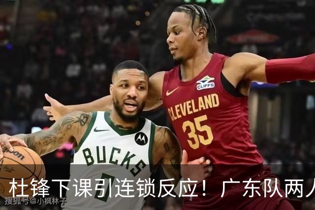 杜锋下课引连锁反应！广东队两人有望留队，五人或失业