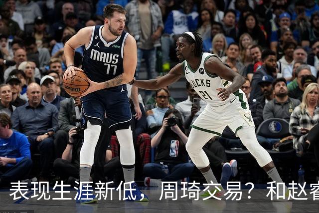 表现生涯新低，周琦交易？和赵睿互动，谁注意他表态，去向曝光