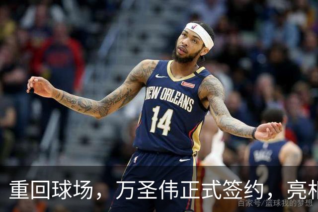 重回球场，万圣伟正式签约，亮相新岗位，薪酬曝光，杜锋祝福