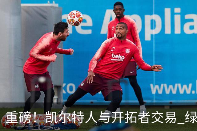 重磅！凯尔特人与开拓者交易 绿军得到霍勒迪